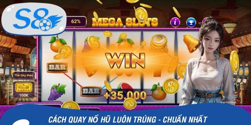 Cách Quay Nổ Hũ Luôn Trúng - Chuẩn Nhất Từ Chuyên Gia