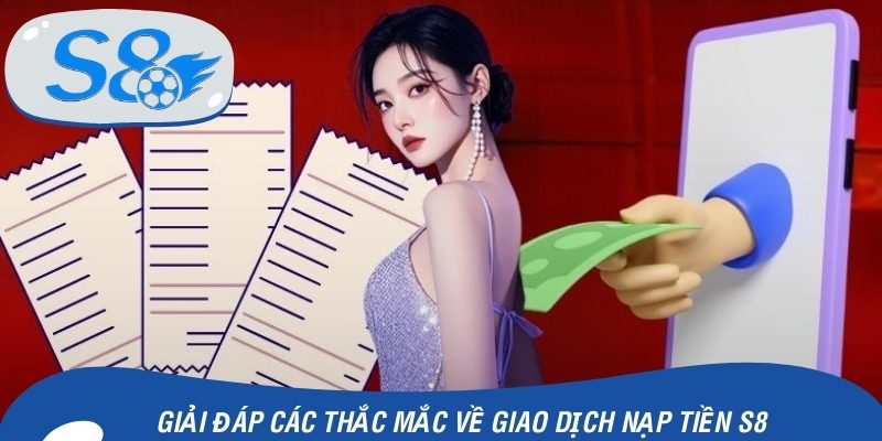 Giải đáp các thắc mắc về giao dịch nạp tiền S8