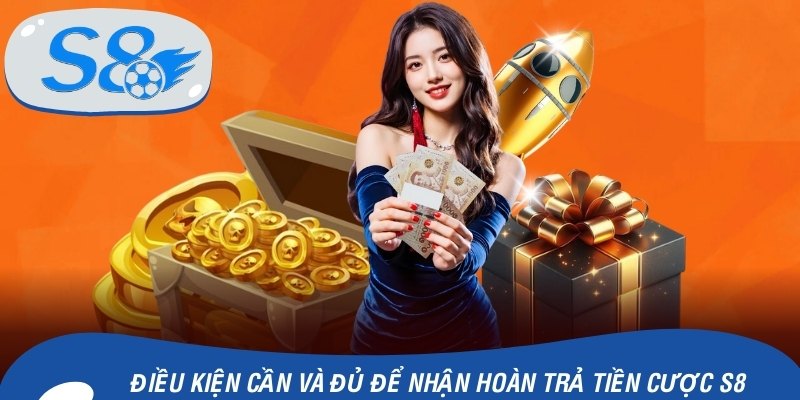Những điều kiện cần và đủ để nhận hoàn trả tiền cược S8