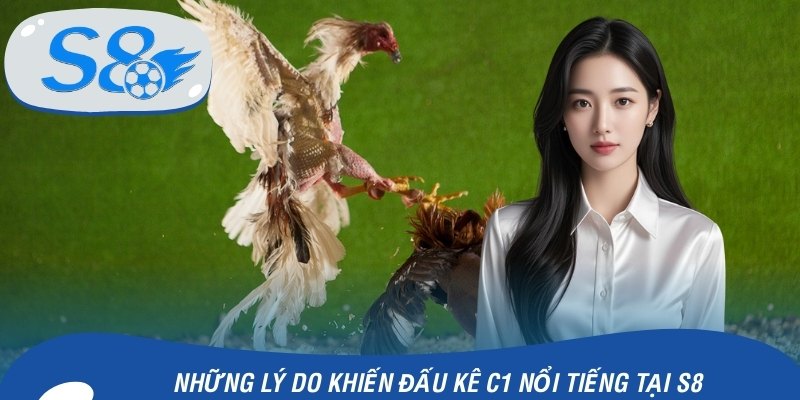 Những lý do khiến đấu kê C1 nổi tiếng tại S8