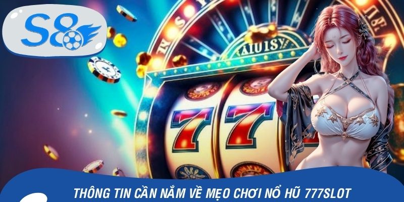 Thông tin cần nắm về mẹo chơi nổ hũ 777slot