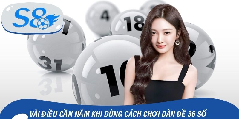 Vài điều cần nắm khi dùng cách chơi dàn đề 36 số